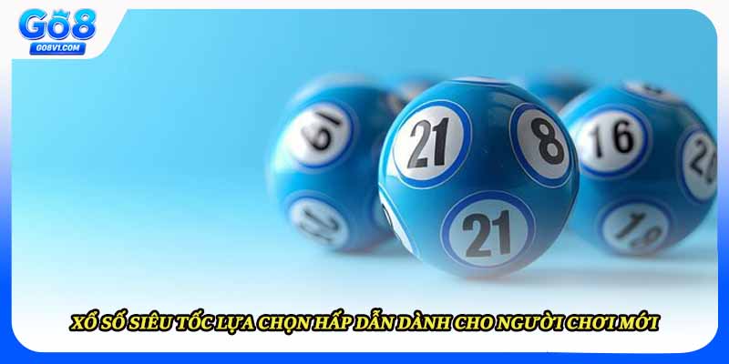 Xổ số siêu tốc lựa chọn hấp dẫn dành cho người chơi mới