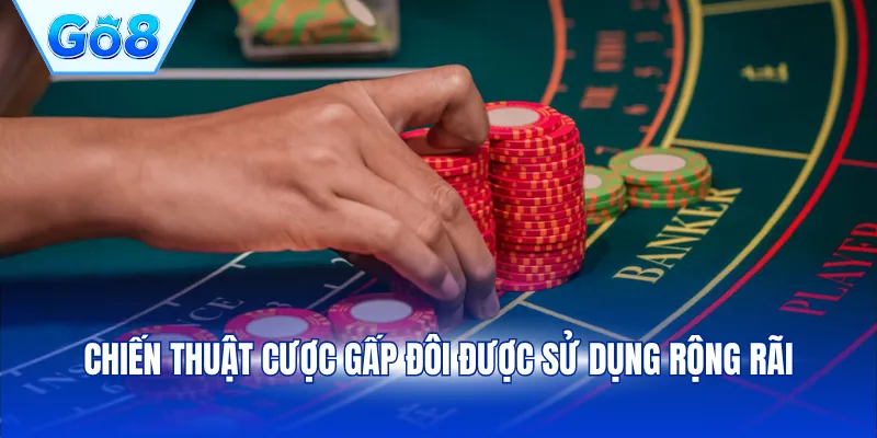 Chiến thuật cược gấp đôi được sử dụng rộng rãi