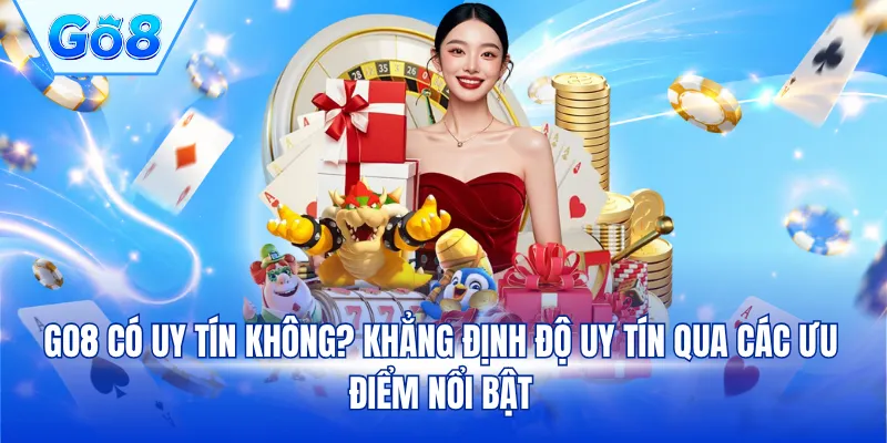 GO8 có uy tín không? Khẳng định độ uy tín qua các ưu điểm nổi bật