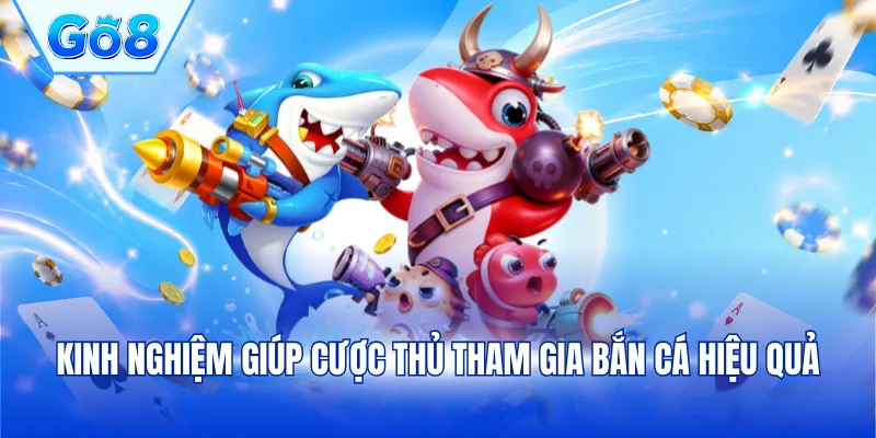 Kinh nghiệm giúp cược thủ tham gia bắn cá hiệu quả
